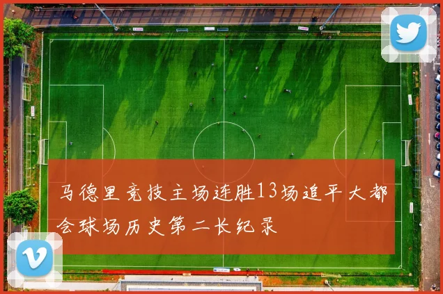 马德里竞技主场连胜13场追平大都会球场历史第二长纪录